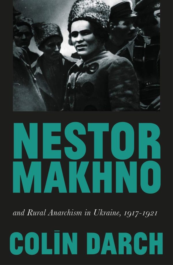 Nestor Makhno and Rural Anarchism in Ukraine, 1917-1921