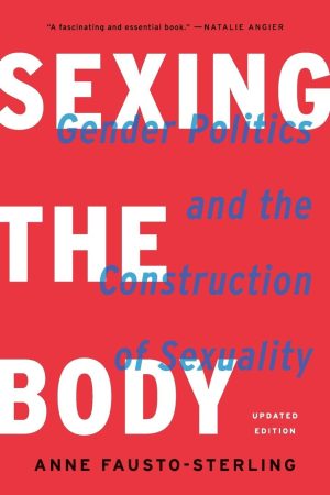 Sexing the Body (Revised): Gender Politics and the Construction of Sexuality