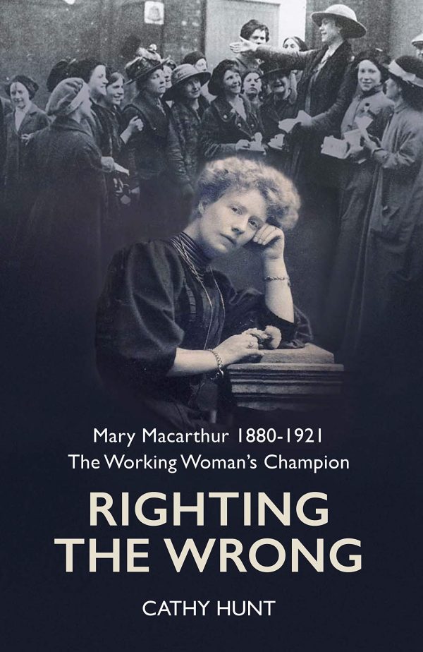 Righting the Wrong: Mary Macarthur 1880-1921. The working woman's champion