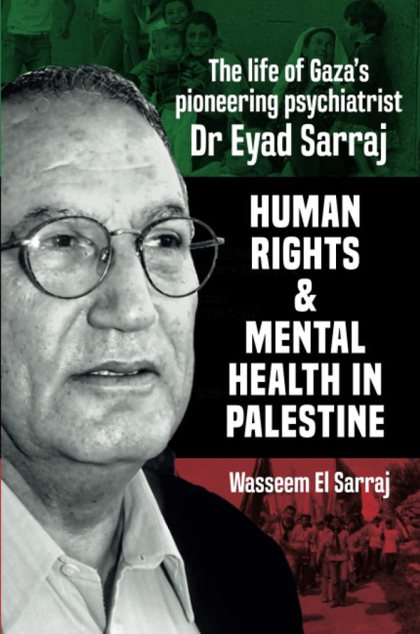 Mental Health and Human Rights in Palestine: The life of Gaza's pioneering psychiatrist Dr Eyad Sarraj