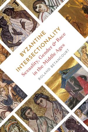 Byzantine Intersectionality: Sexuality, Gender and race in the Middle Ages