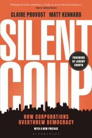 Silent Coup : How Corporations Overthrew Democracy