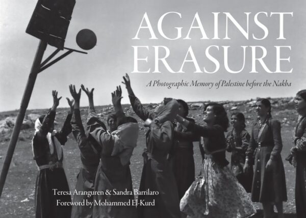 Against Erasure : A Photographic Memory of Palestine Before the Nakba