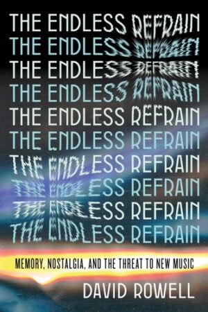 The Endless Refrain: Memory, Nostalgia, and The Threat to New Music