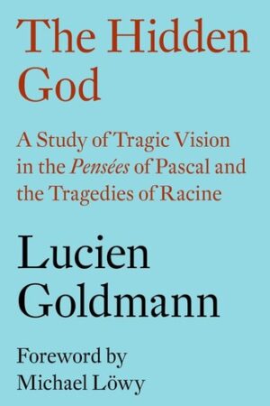 The Hidden God: A Study of Tragic Vision in the Pensees of Pascal and the Tragedies of Racine