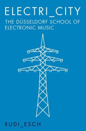 Electri_City: The Dusseldorf School of Electronic Music