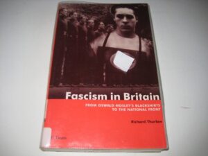 Fascism in Britain: From Oswald Mosley's Blackshirts to the National Front