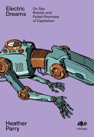 Electric Dreams : Sex Robots and the Failed Promises of Capitalism