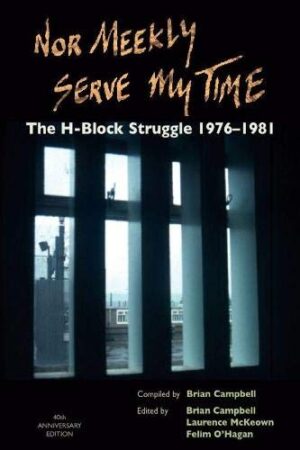 Nor Meekly Serve My Time: The H-Block Struggle 1976-1981