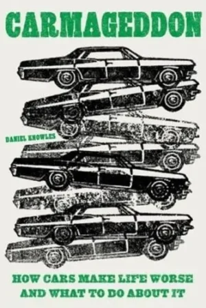 Carmageddon : How Cars Make Life Worse and What to Do About It
