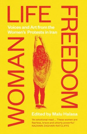 Woman Life Freedom : Voices and Art from the Women’s Protests in Iran