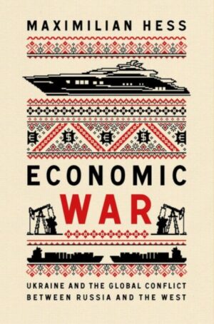 Economic War: Ukraine and the Global Conflict between Russia and the West