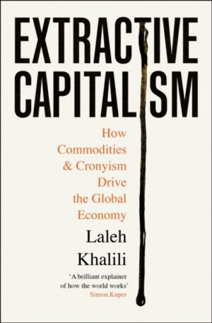 Extractive Capitalism: How Commodities and Cronyism Drive the Global Economy