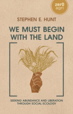 We Must Begin with the Land: Seeking Abundance and Liberation through Social Ecology