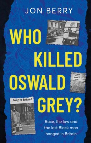 Who Killed Oswald Grey? Race, the law and the last Black man hanged in Britain