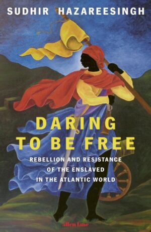 Daring to be Free : Rebellion and Resistance of the Enslaved in the Atlantic World