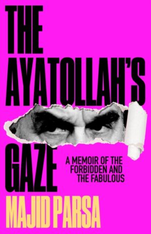 The Ayatollah's Gaze: A Memoir of the Forbidden and Fabulous