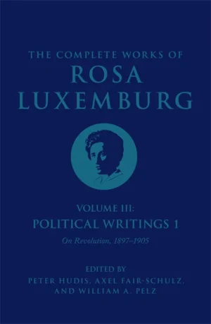 The Complete Works of Rosa Luxemburg Volume III : Political Writings 1, On Revolution 1897–1905