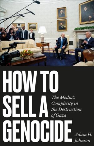 How to Sell a Genocide : The Media's Complicity in the Destruction of Gaza