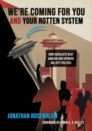 We're Coming For You and Your Rotten System : How Socialists Beat Amazon and Upended Big-City Politics