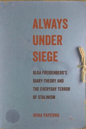 Always Under Siege : Olga Freidenberg's Diary-Theory and the Everyday Terror of Stalinism