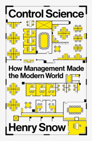 Control Science : How Management Made the Modern World