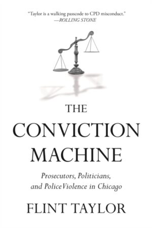 The Conviction Machine: Prosecutors, Politicians, and Police Violence in Chicago