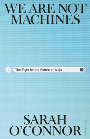 We Are Not Machines : The Fight for the Future of Work