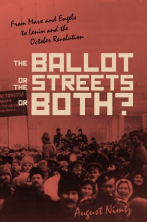 The Ballot, the Streets—or Both : From Marx and Engels to Lenin and the October Revolution