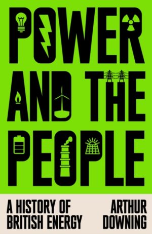 Power and the People : A History of British Energy