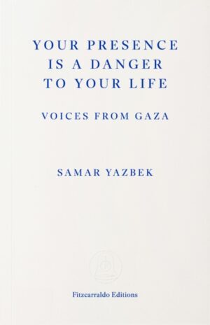 Your Presence Is a Danger to Your Life : Voices from Gaza